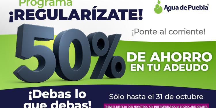Con Ahorros del 50%, Agua de Puebla, regulariza tu adeudo, “Debas lo que debas”