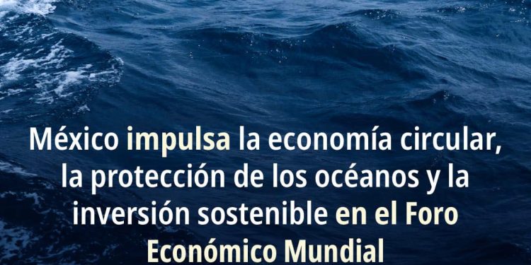 México protege los océanos y la inversión sostenible en el Foro Económico Mundial